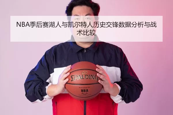 NBA季后赛湖人与凯尔特人历史交锋数据分析与战术比较