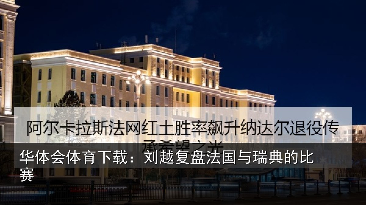 华体会体育下载:刘越复盘法国与瑞典的比赛